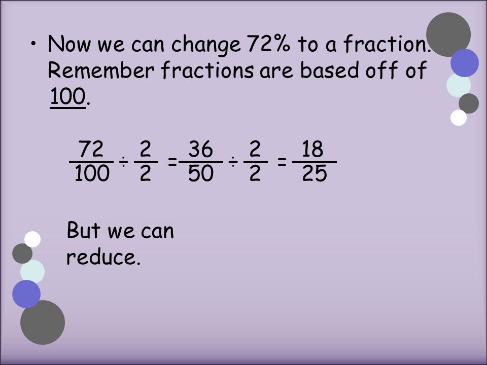 Now we can change 72% to a fraction. Remember fractions are based off of 100.