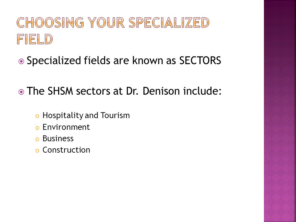  Specialized fields are known as SECTORS  The SHSM sectors at Dr.
