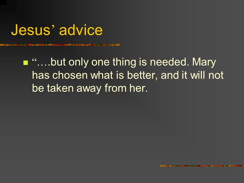 Jesus ’ advice ….but only one thing is needed.