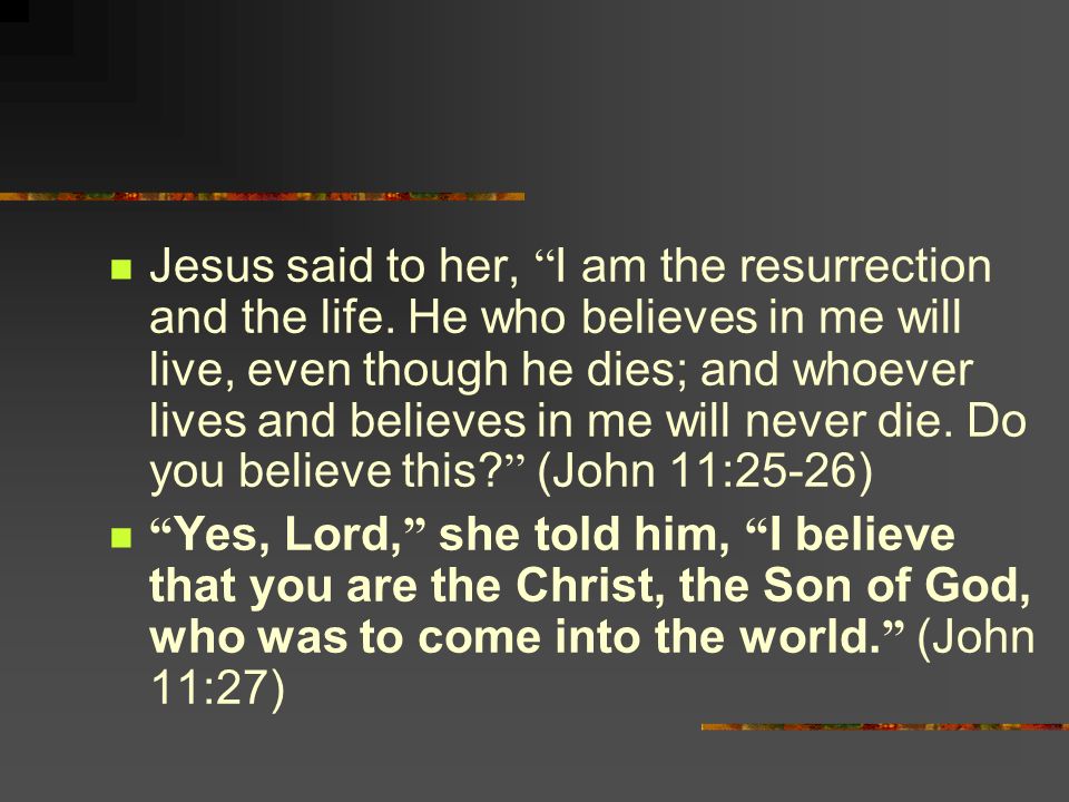 Jesus said to her, I am the resurrection and the life.