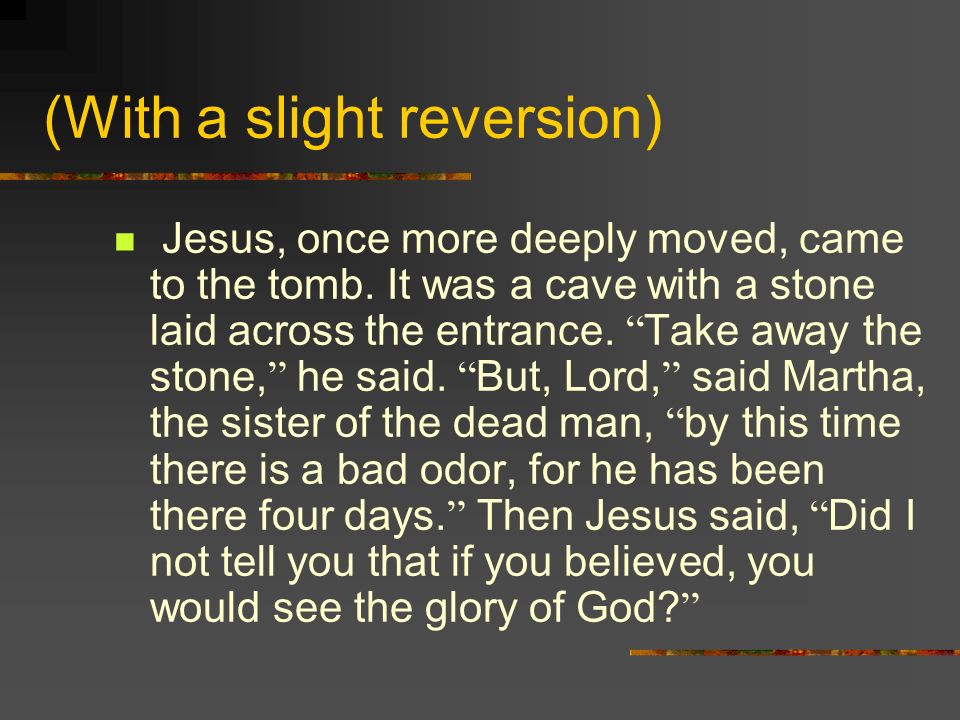 (With a slight reversion) Jesus, once more deeply moved, came to the tomb.