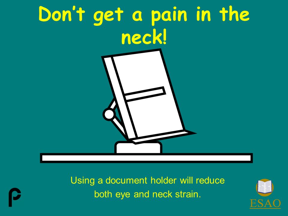Don’t get a pain in the neck! Using a document holder will reduce both eye and neck strain.