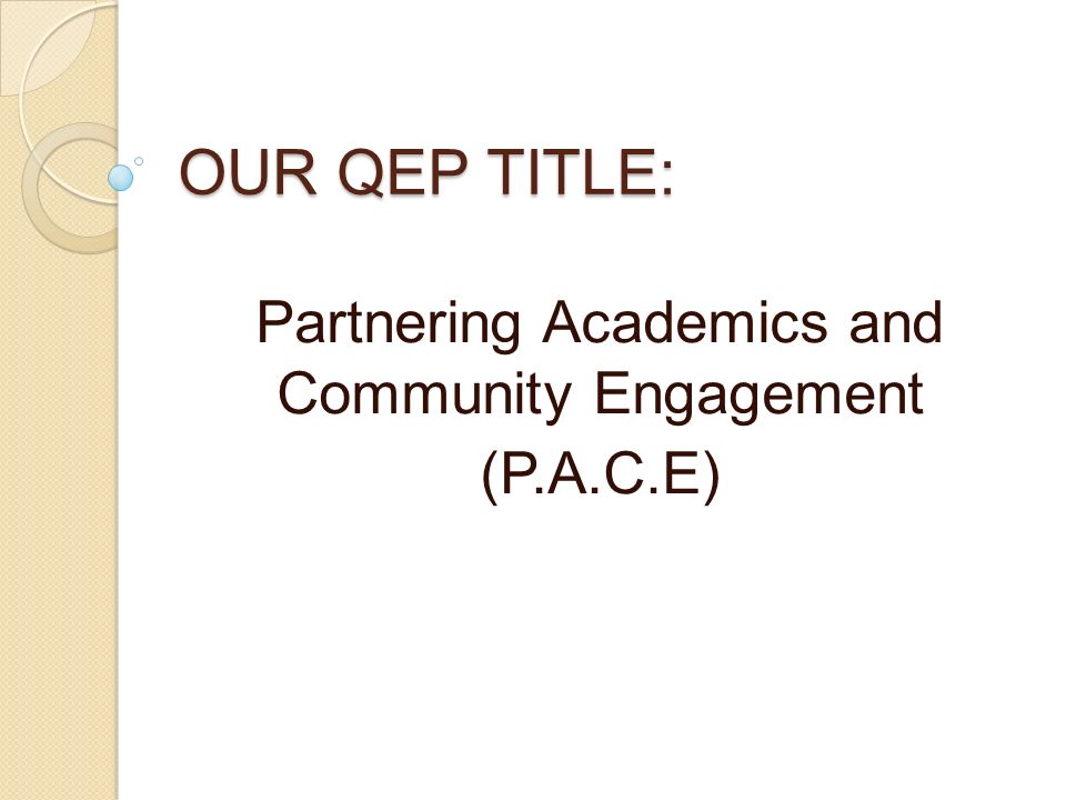 OUR QEP TITLE: Partnering Academics and Community Engagement (P.A.C.E)