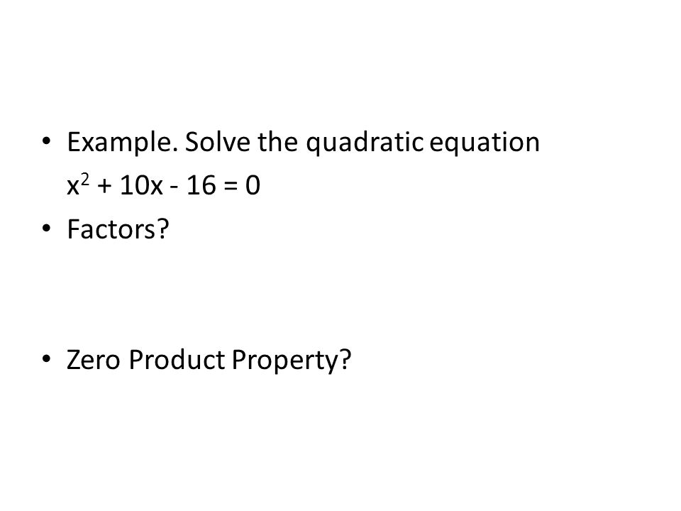 Example. Solve the quadratic equation x x - 16 = 0 Factors Zero Product Property