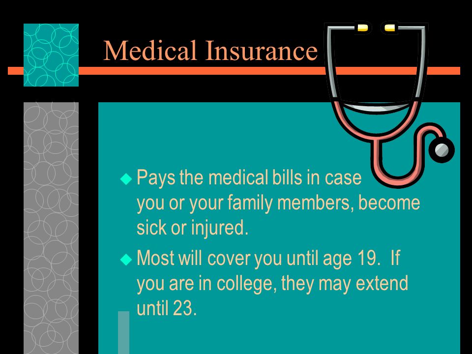 Medical Insurance  Pays the medical bills in case you or your family members, become sick or injured.