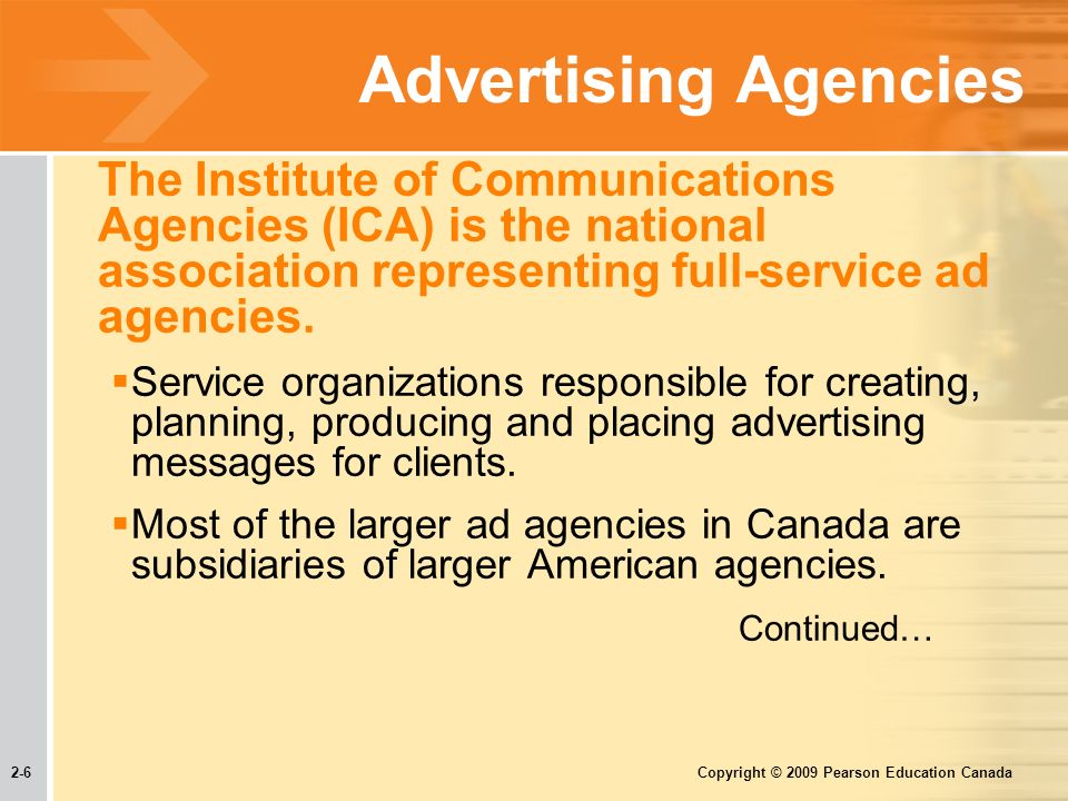 2-6 Copyright © 2009 Pearson Education Canada Advertising Agencies The Institute of Communications Agencies (ICA) is the national association representing full-service ad agencies.