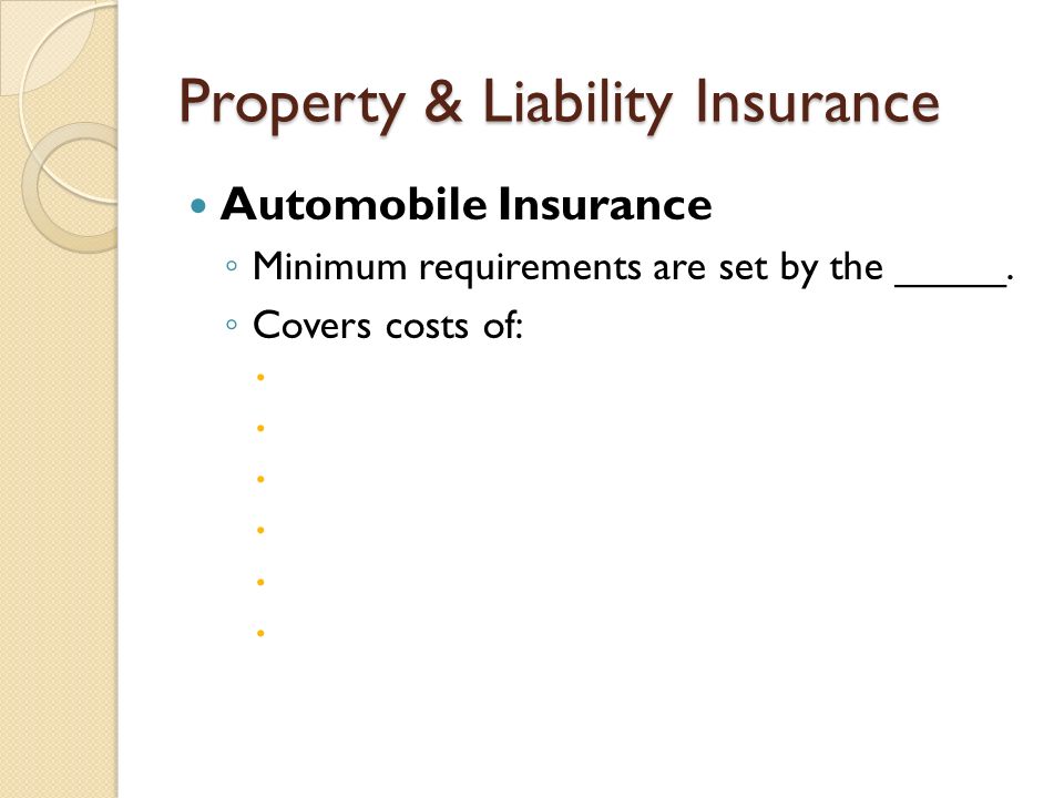 Property & Liability Insurance Automobile Insurance ◦ Minimum requirements are set by the _____.