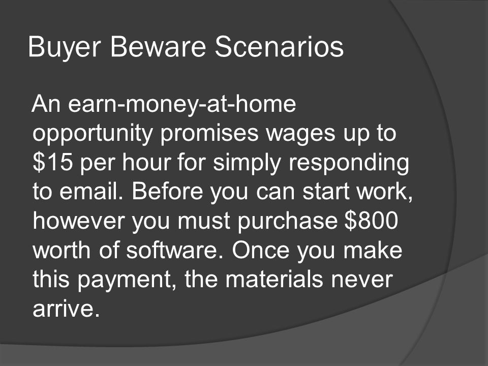 Buyer Beware Scenarios An earn-money-at-home opportunity promises wages up to $15 per hour for simply responding to  .