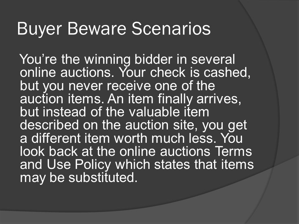 Buyer Beware Scenarios You’re the winning bidder in several online auctions.