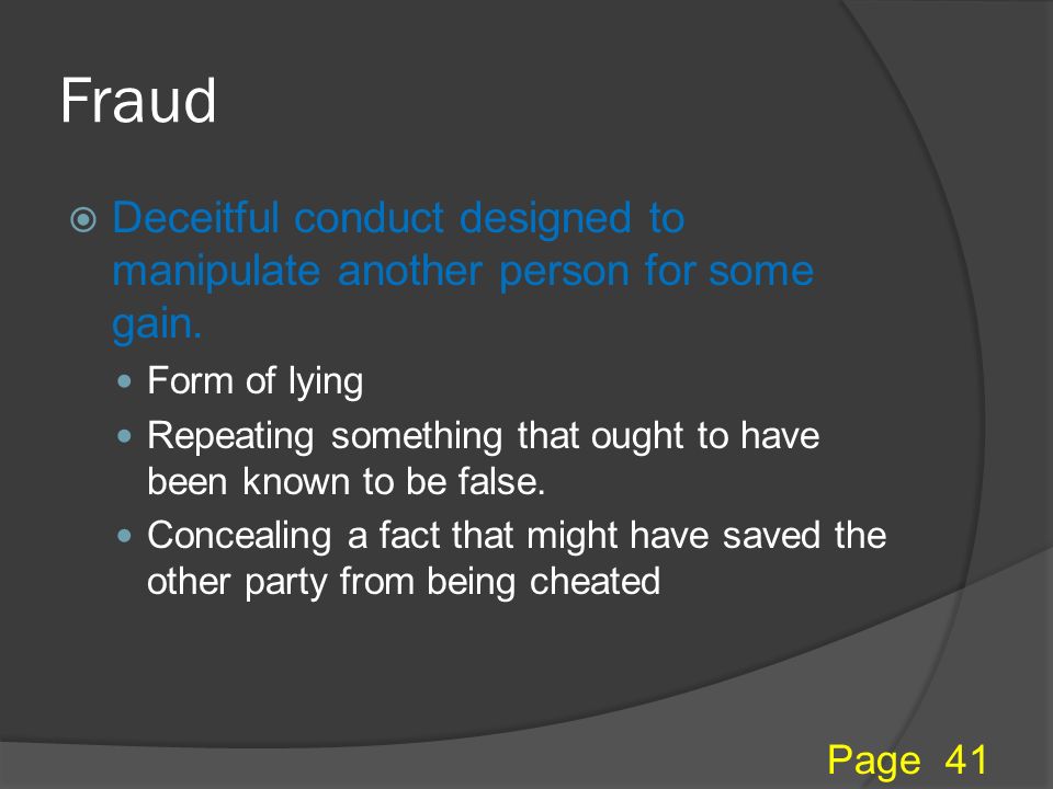 Fraud  Deceitful conduct designed to manipulate another person for some gain.