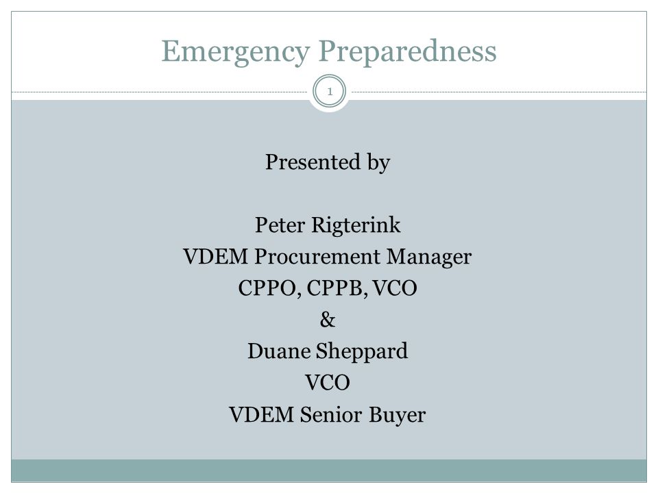 Emergency Preparedness 1 Presented by Peter Rigterink VDEM Procurement Manager CPPO, CPPB, VCO & Duane Sheppard VCO VDEM Senior Buyer