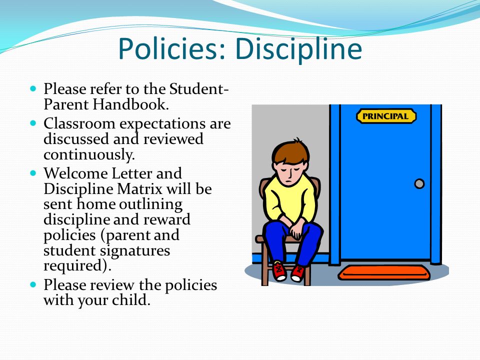 Policies: Discipline Please refer to the Student- Parent Handbook.
