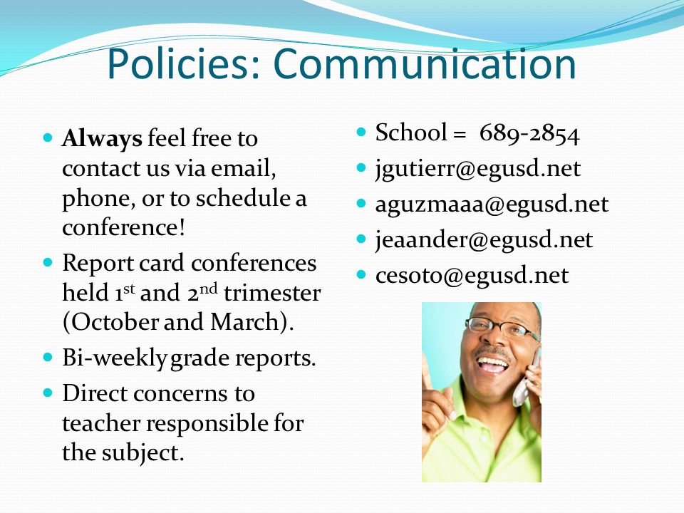 Policies: Communication Always feel free to contact us via  , phone, or to schedule a conference.