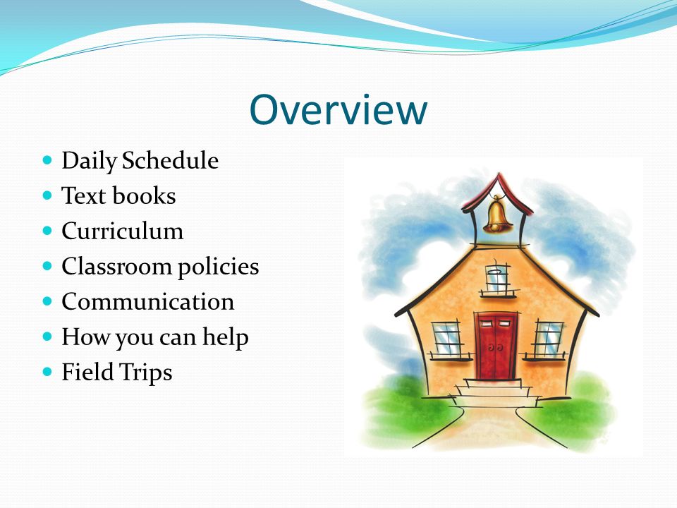 Overview Daily Schedule Text books Curriculum Classroom policies Communication How you can help Field Trips