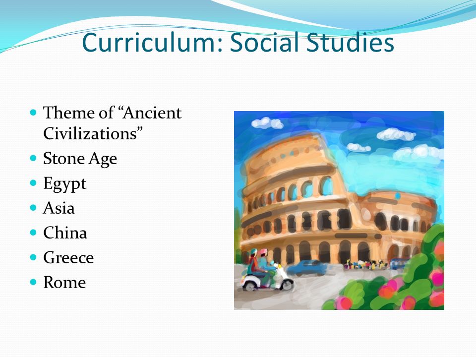 Curriculum: Social Studies Theme of Ancient Civilizations Stone Age Egypt Asia China Greece Rome