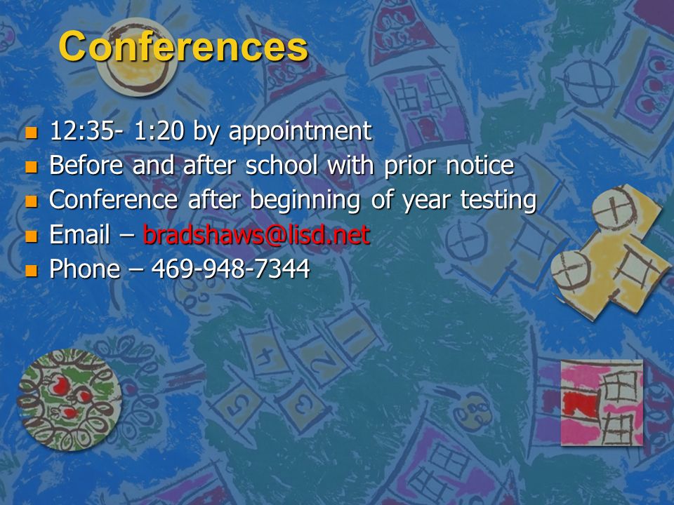 Conferences n 12:35- 1:20 by appointment n Before and after school with prior notice n Conference after beginning of year testing n  – n Phone –