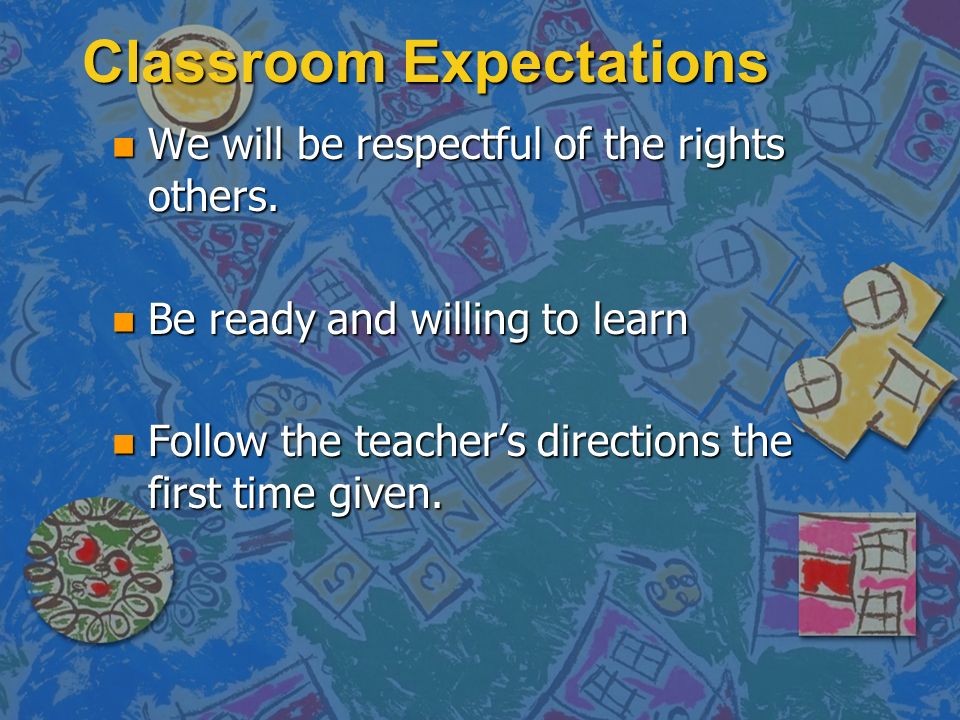 Classroom Expectations n We will be respectful of the rights others.