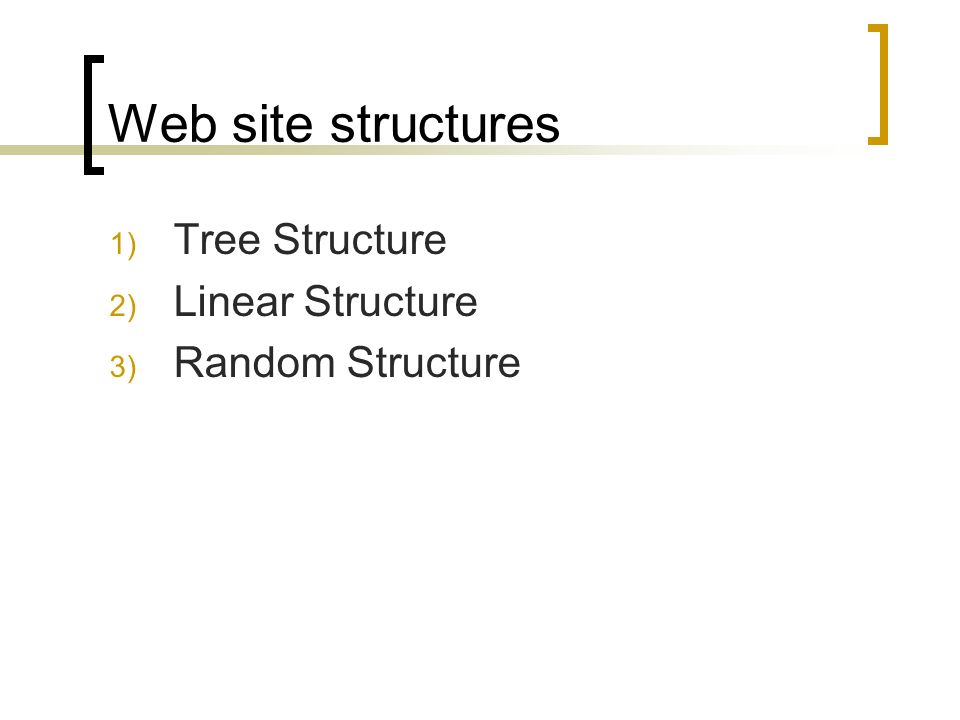 Web site structures 1) Tree Structure 2) Linear Structure 3) Random Structure