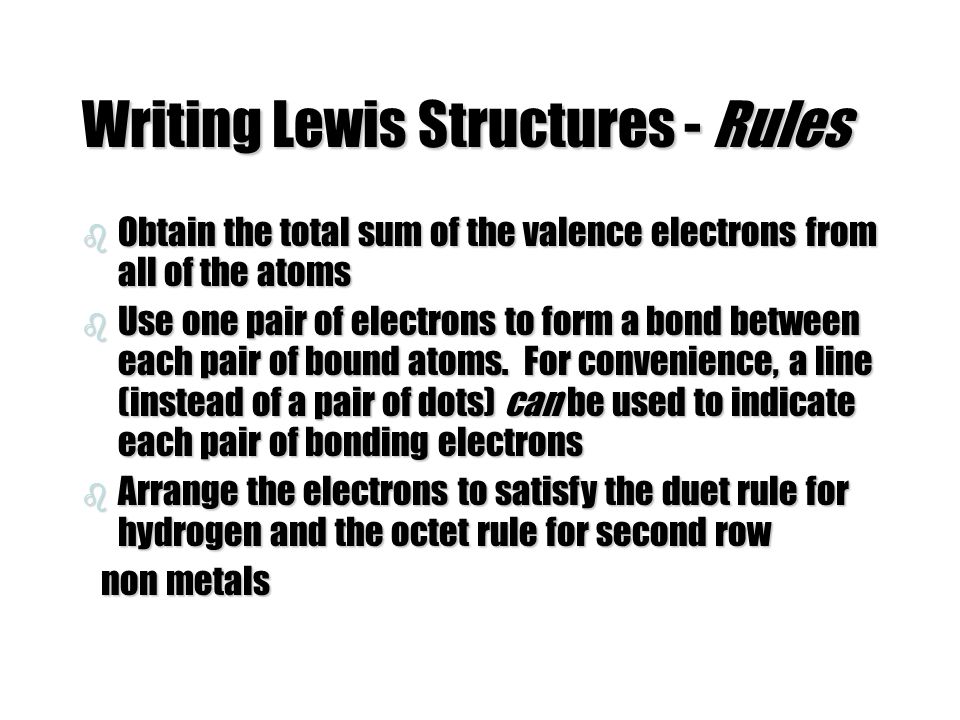 Writing Lewis Structures - Rules b Obtain the total sum of the valence electrons from all of the atoms b Use one pair of electrons to form a bond between each pair of bound atoms.
