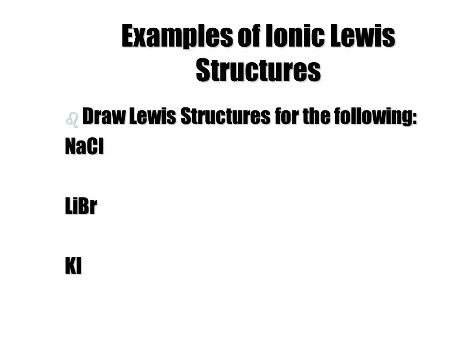 Examples of Ionic Lewis Structures b Draw Lewis Structures for the following: NaClLiBrKI