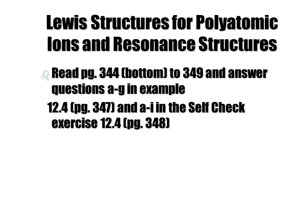 Lewis Structures for Polyatomic Ions and Resonance Structures b Read pg.