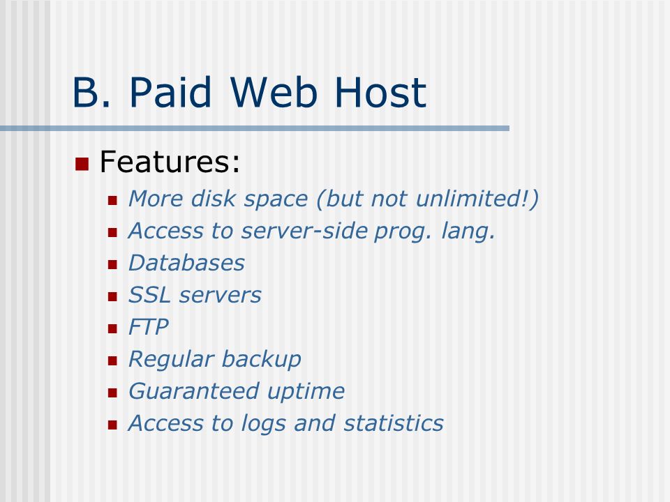 B. Paid Web Host Features: More disk space (but not unlimited!) Access to server-side prog.