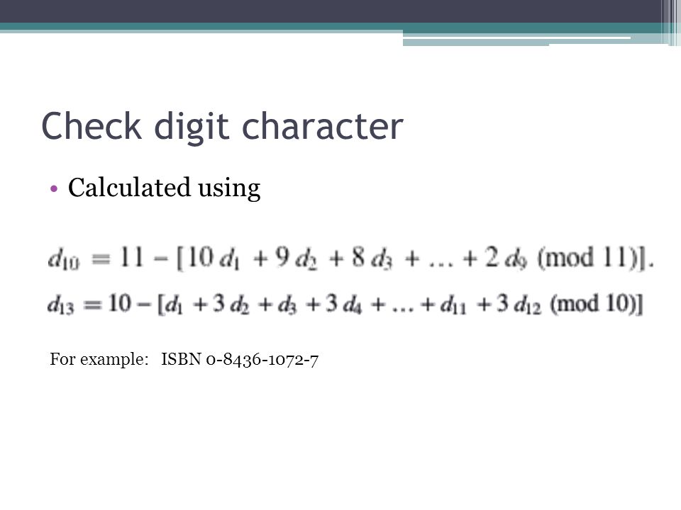 Check digit character Calculated using For example: ISBN