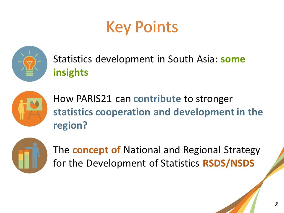 2 Statistics development in South Asia: some insights How PARIS21 can contribute to stronger statistics cooperation and development in the region.