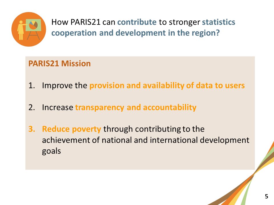 5 How PARIS21 can contribute to stronger statistics cooperation and development in the region.