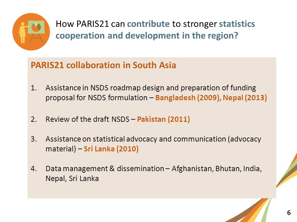 6 How PARIS21 can contribute to stronger statistics cooperation and development in the region.