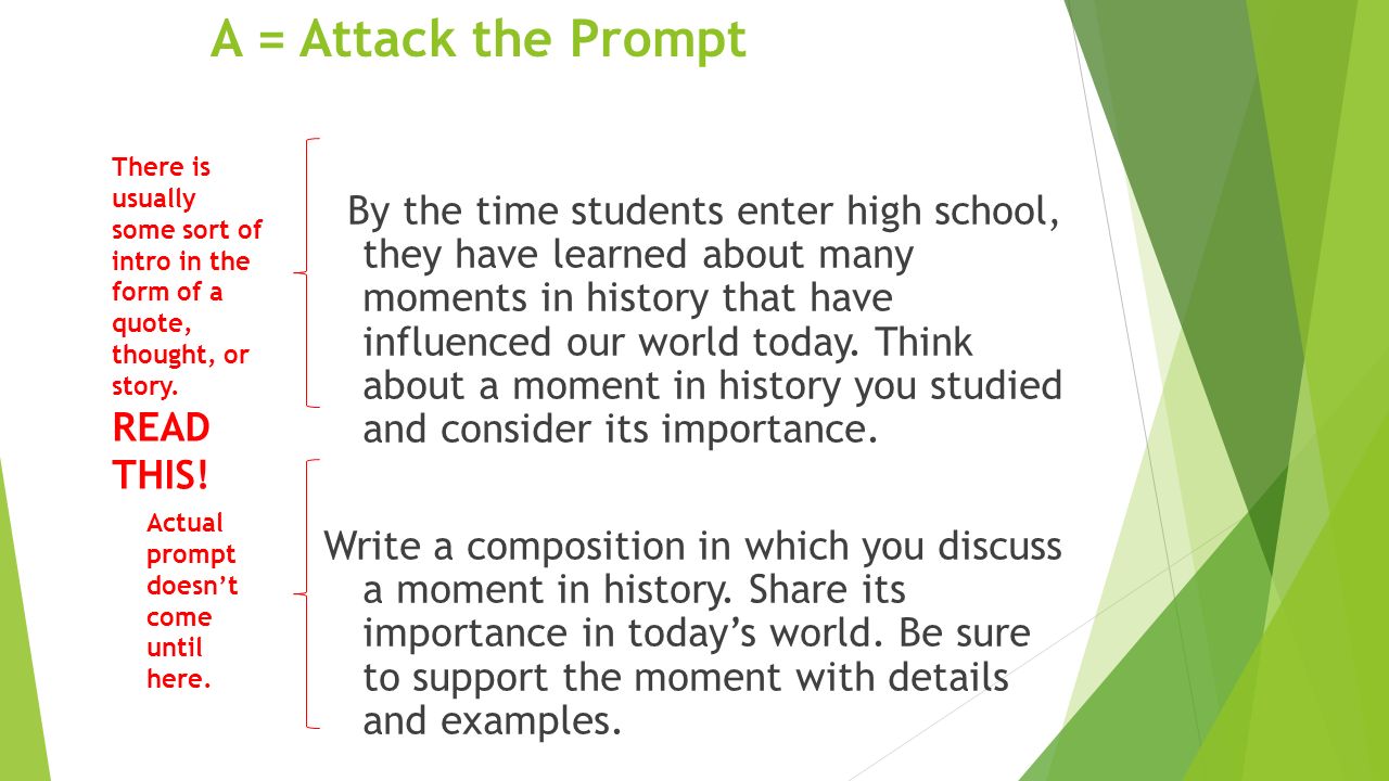 A = Attack the Prompt By the time students enter high school, they have learned about many moments in history that have influenced our world today.