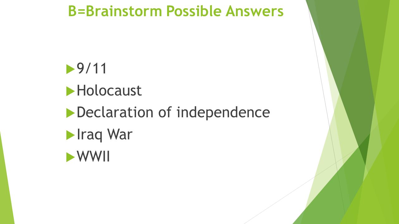 B=Brainstorm Possible Answers  9/11  Holocaust  Declaration of independence  Iraq War  WWII