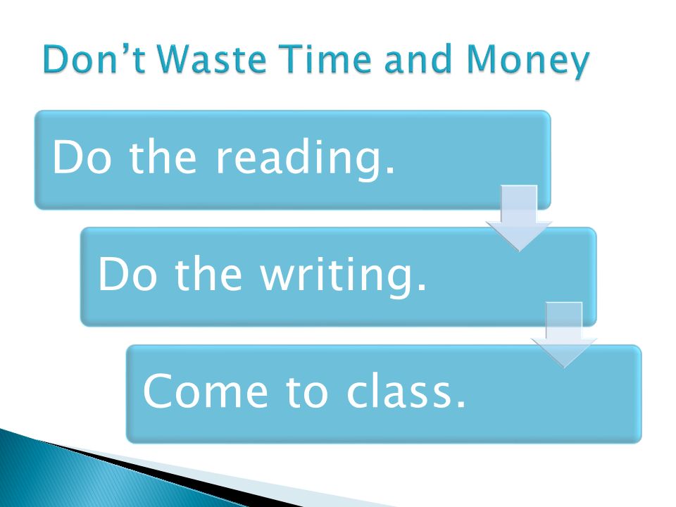 Do the reading.Do the writing.Come to class.
