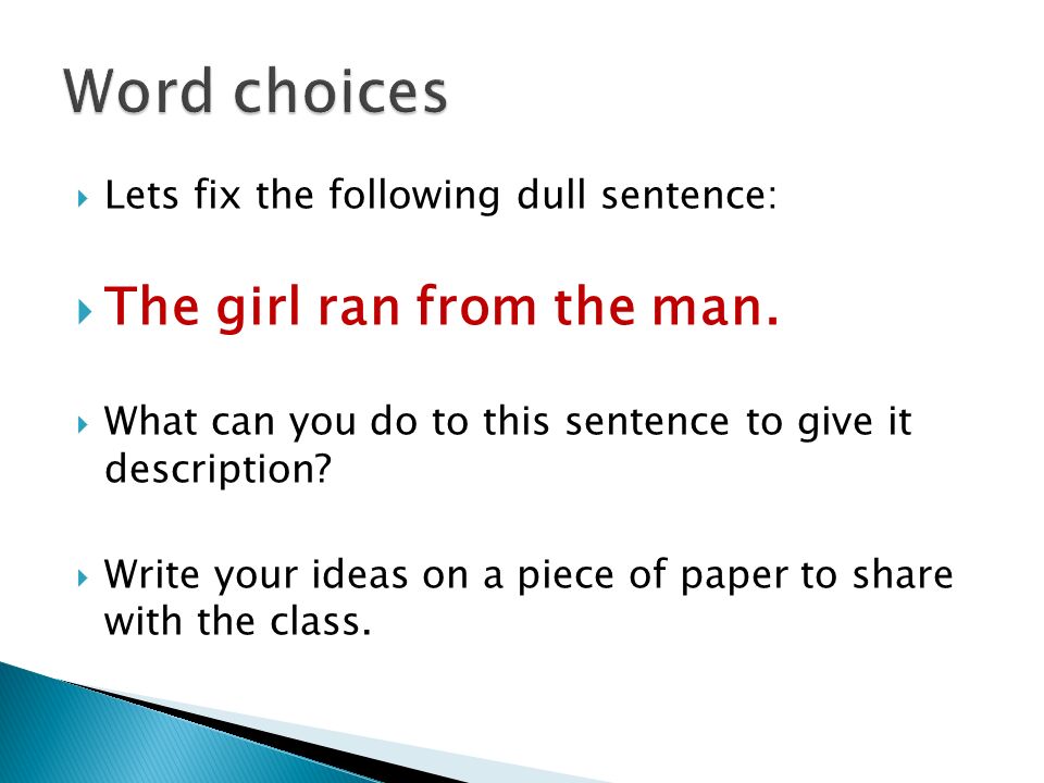  Lets fix the following dull sentence:  The girl ran from the man.