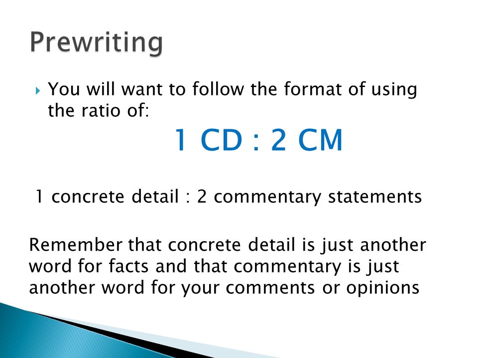  You will want to follow the format of using the ratio of: 1 CD : 2 CM 1 concrete detail : 2 commentary statements Remember that concrete detail is just another word for facts and that commentary is just another word for your comments or opinions