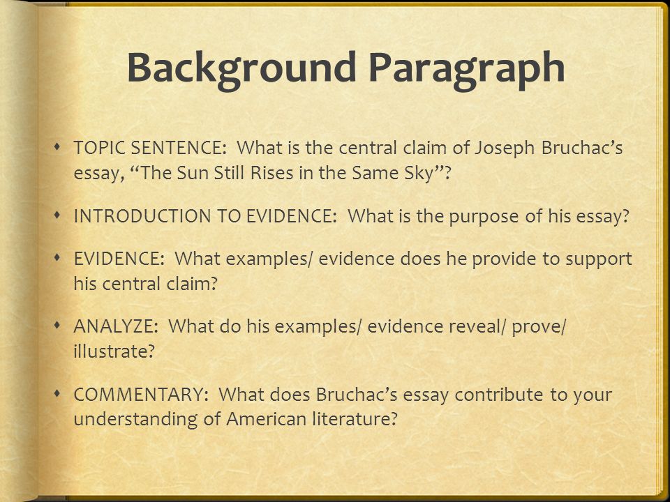 Background Paragraph  TOPIC SENTENCE: What is the central claim of Joseph Bruchac’s essay, The Sun Still Rises in the Same Sky .