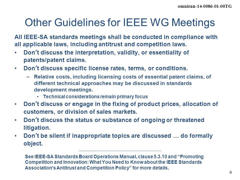 omniran TG 6 Other Guidelines for IEEE WG Meetings All IEEE-SA standards meetings shall be conducted in compliance with all applicable laws, including antitrust and competition laws.