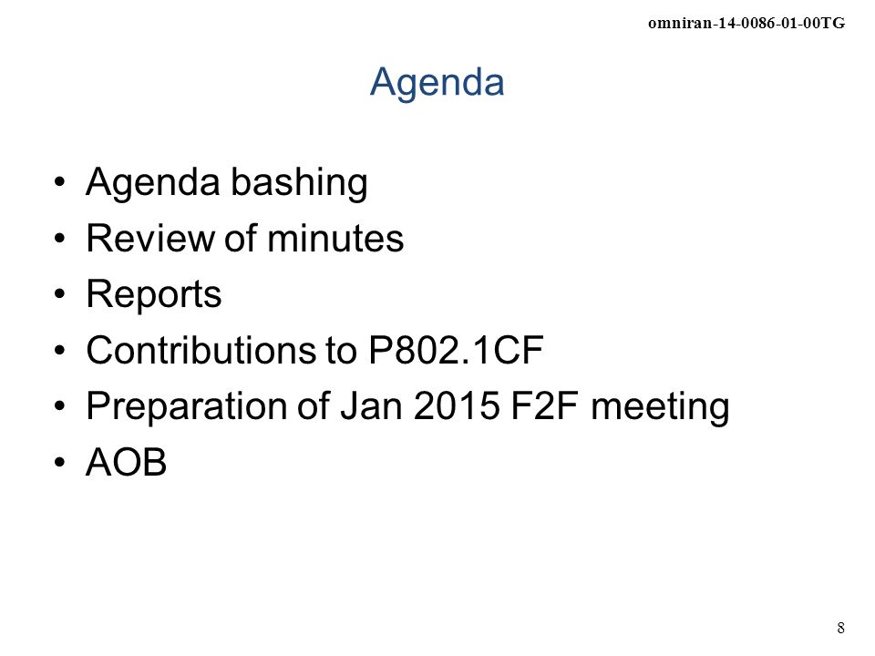 omniran TG 8 Agenda Agenda bashing Review of minutes Reports Contributions to P802.1CF Preparation of Jan 2015 F2F meeting AOB
