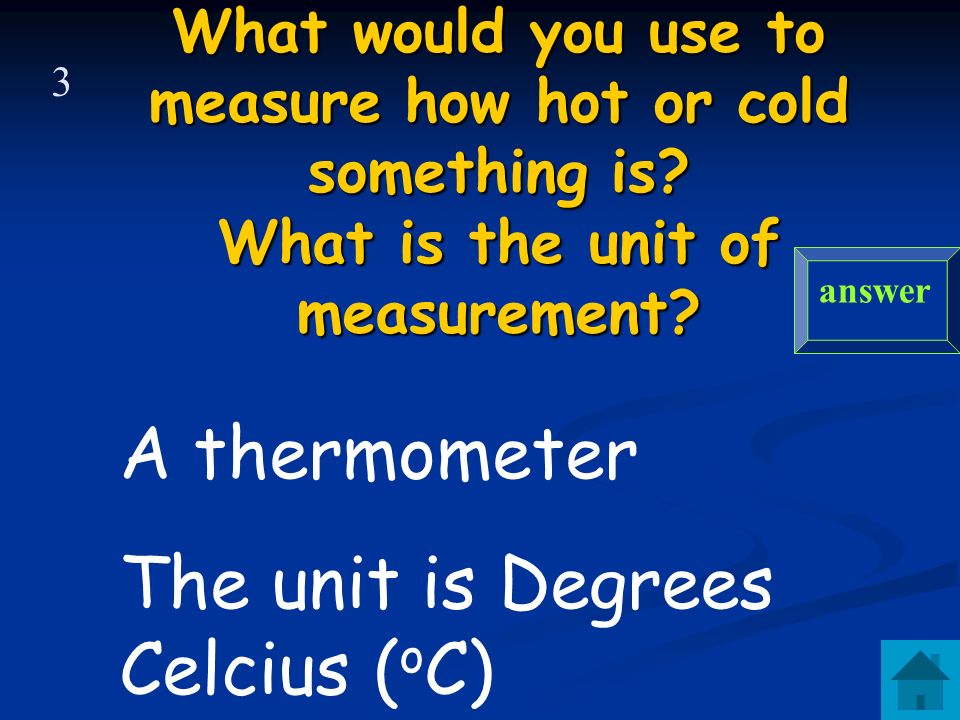 A scale used to measure heat energy (how hot or cold something is). answer 2 What is temperature