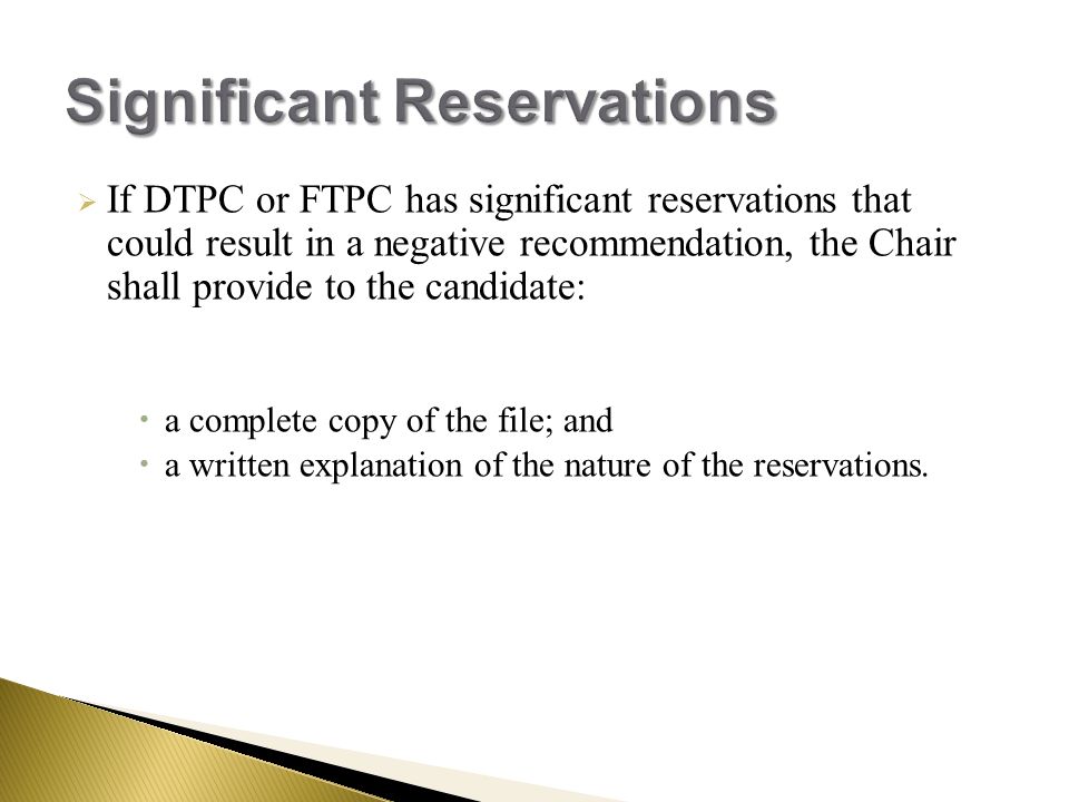  If DTPC or FTPC has significant reservations that could result in a negative recommendation, the Chair shall provide to the candidate:  a complete copy of the file; and  a written explanation of the nature of the reservations.