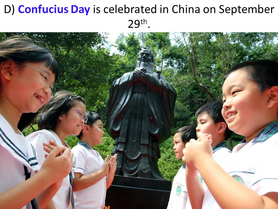 D) Confucius Day is celebrated in China on September 29 th.