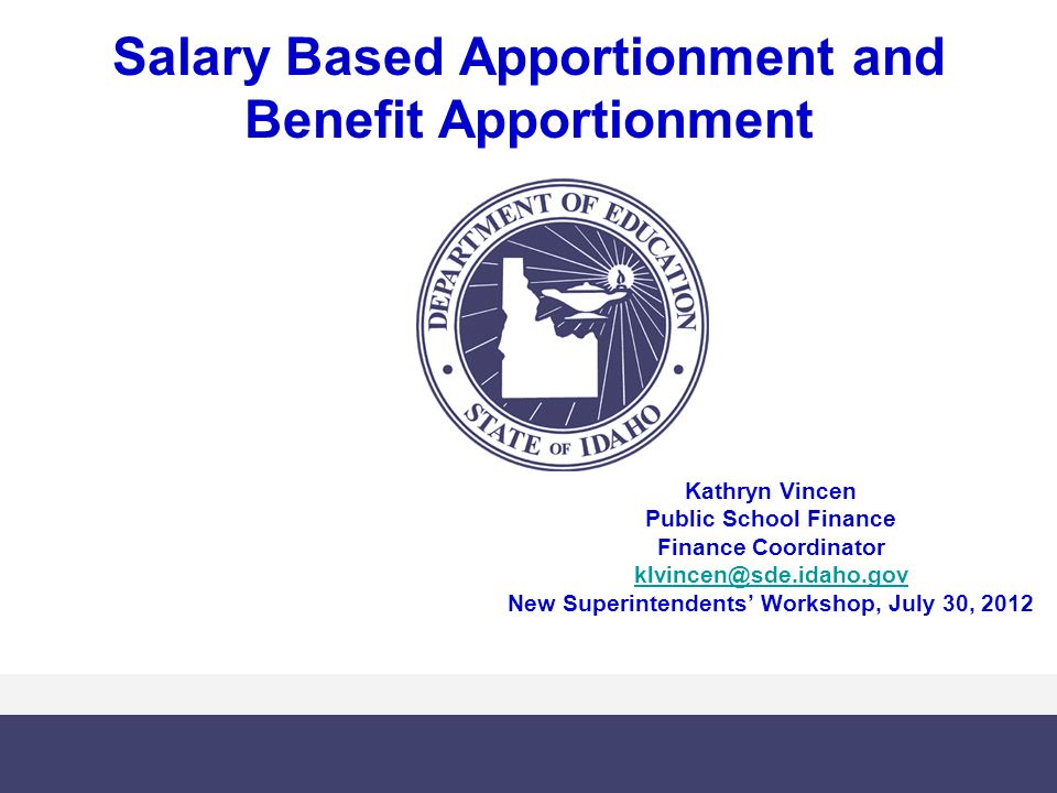 1 salary based apportionment and benefit apportionment kathryn vincen public school finance finance coordinator klvincensdeidahogov new superintendents