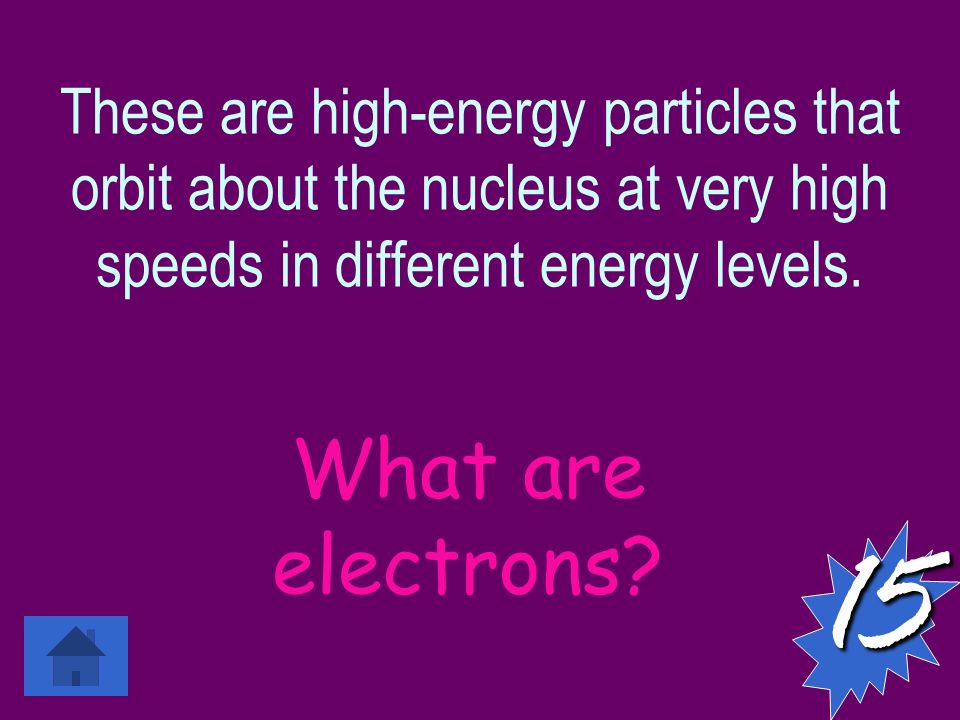 These are high-energy particles that orbit about the nucleus at very high speeds in different energy levels.15 What are electrons