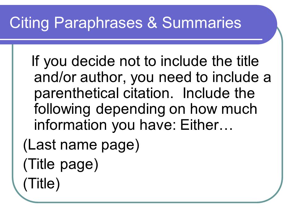 Citing Paraphrases & Summaries If you decide not to include the title and/or author, you need to include a parenthetical citation.
