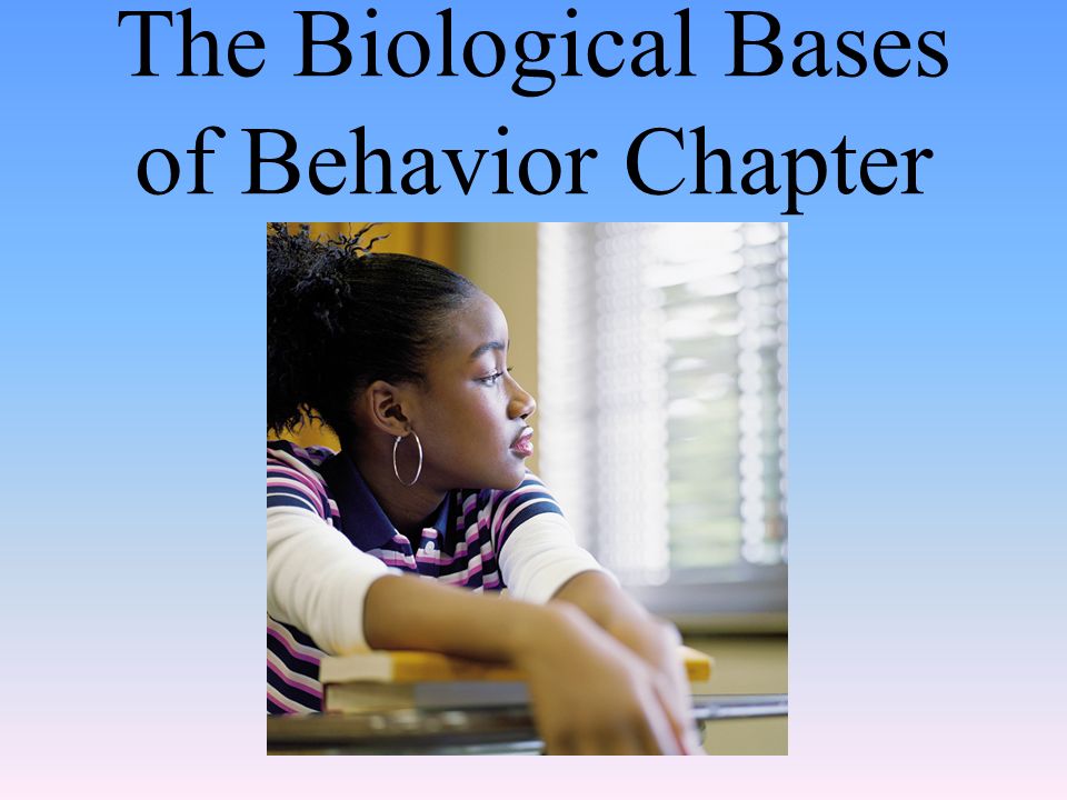 The Biological Bases of Behavior Chapter