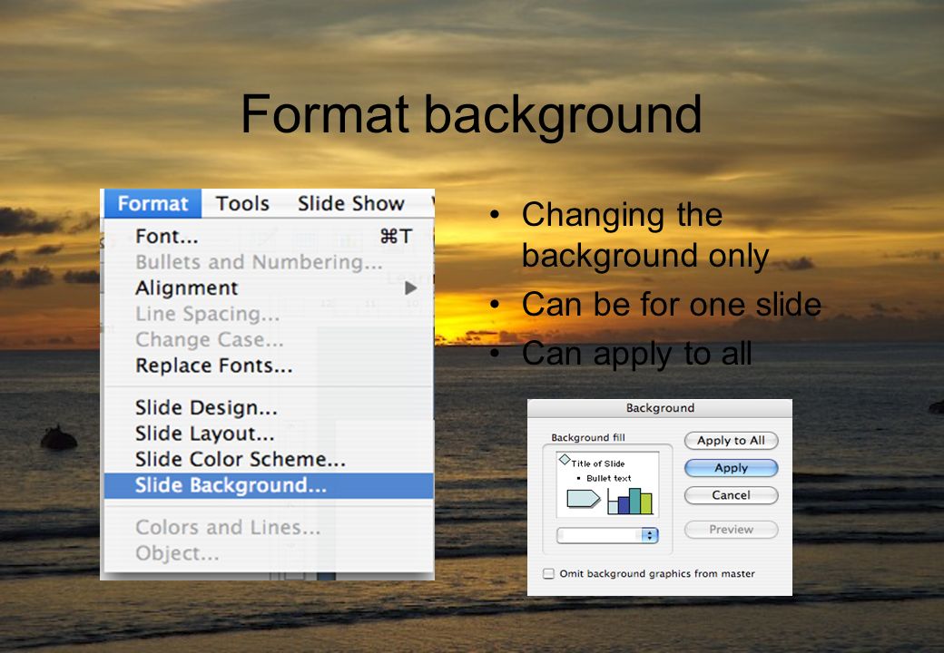 Format background Changing the background only Can be for one slide Can apply to all