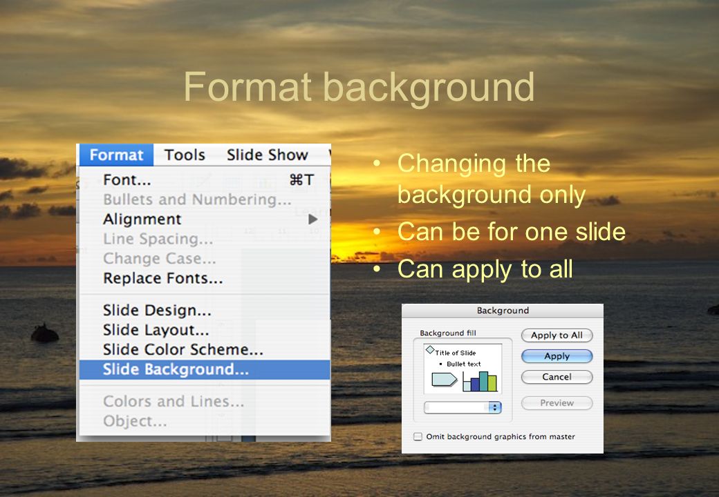 Format background Changing the background only Can be for one slide Can apply to all
