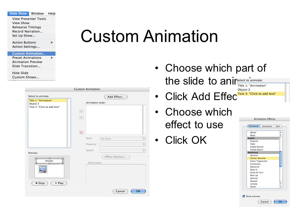 Animation Use the Slide Show menu Preset animations are easiest to use Custom animations give you most control Do not overuse