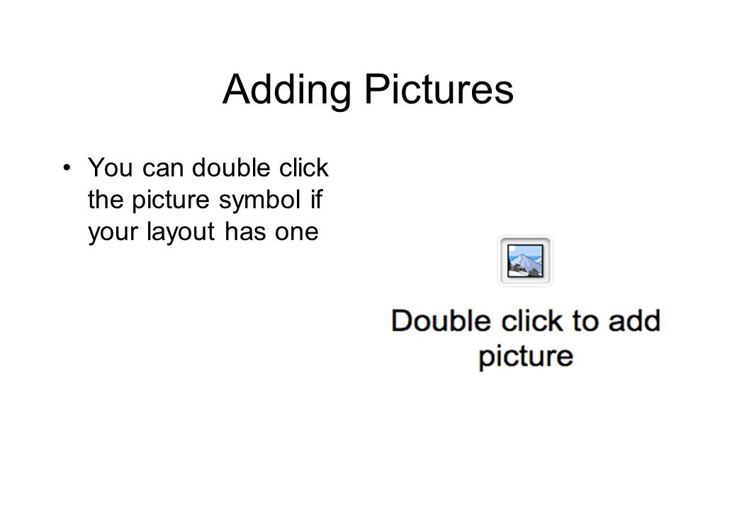 Adding Pictures Insert … Picture From file if you want to use a picture rather than clip art Clip Art if you want the cartoon like clip art that comes with PowerPoint Explore