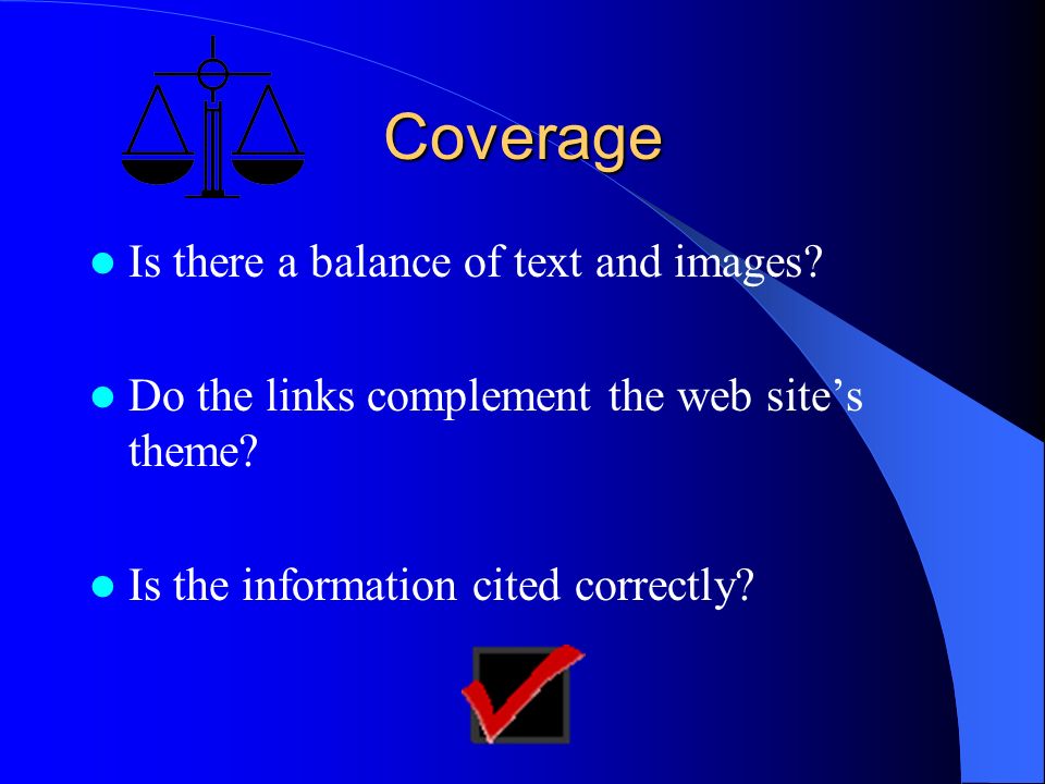 Coverage Is there a balance of text and images. Do the links complement the web site’s theme.